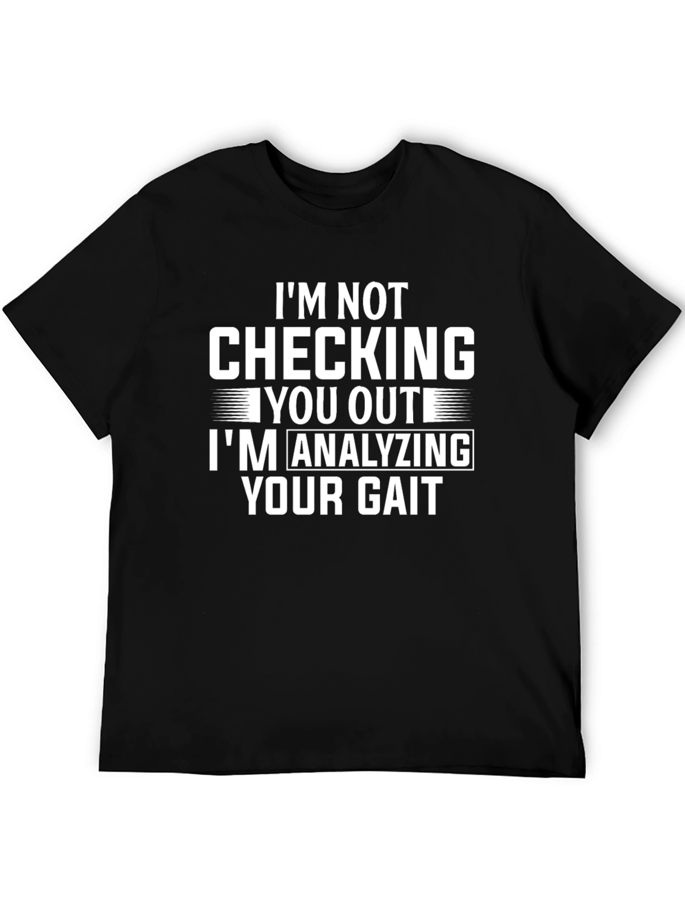 Funny Gait Analysis T-Shirt: Im Not Checking You Out!