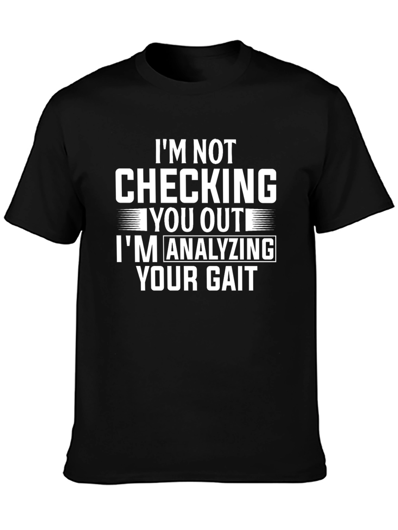 Funny Gait Analysis T-Shirt: Im Not Checking You Out!