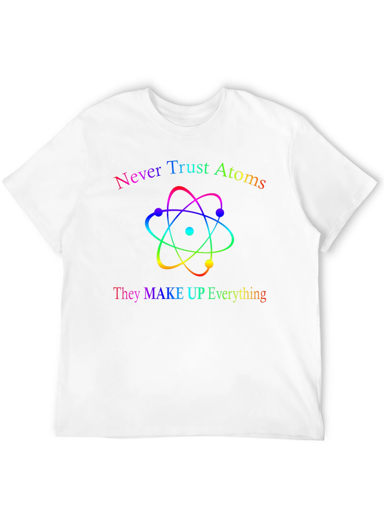 Never Trust Atoms T-Shirt - Funny Science Tee