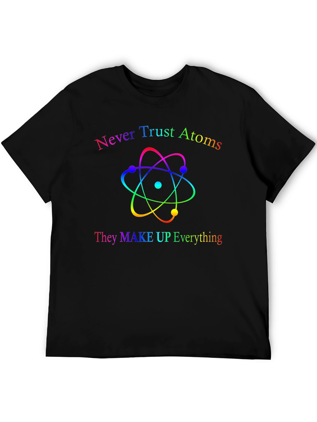 Never Trust Atoms T-Shirt - Funny Science Tee