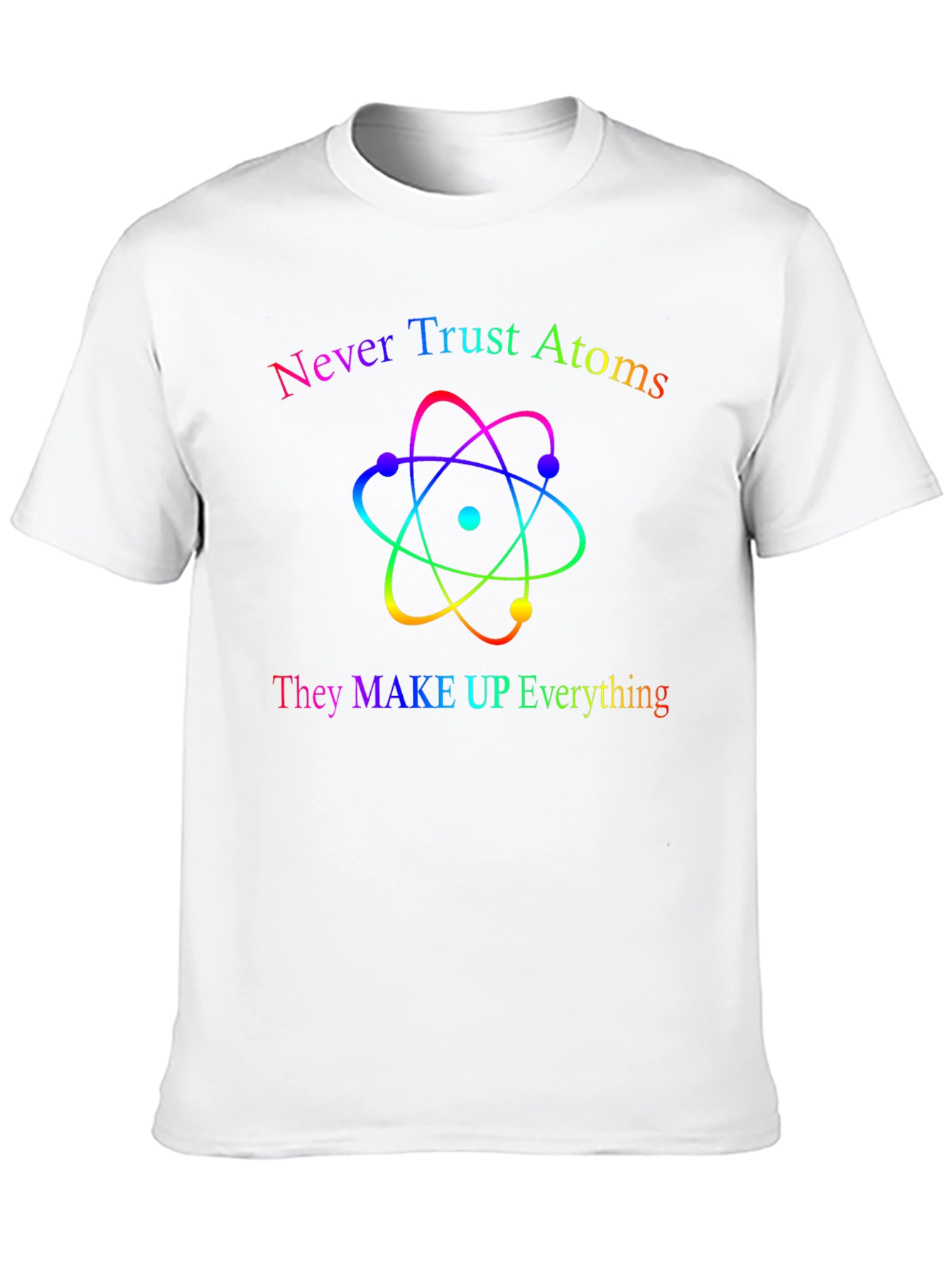 Never Trust Atoms T-Shirt - Funny Science Tee