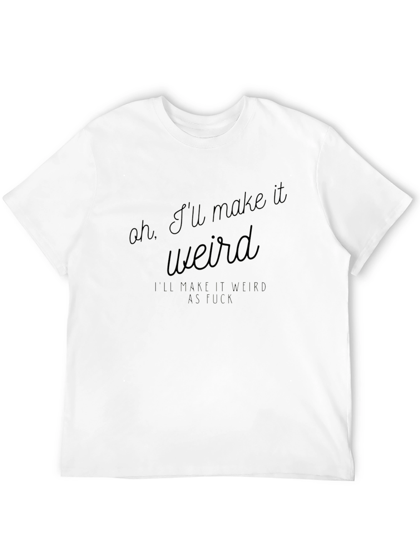 Oh Ill Make It Weird Mens Black T-Shirt