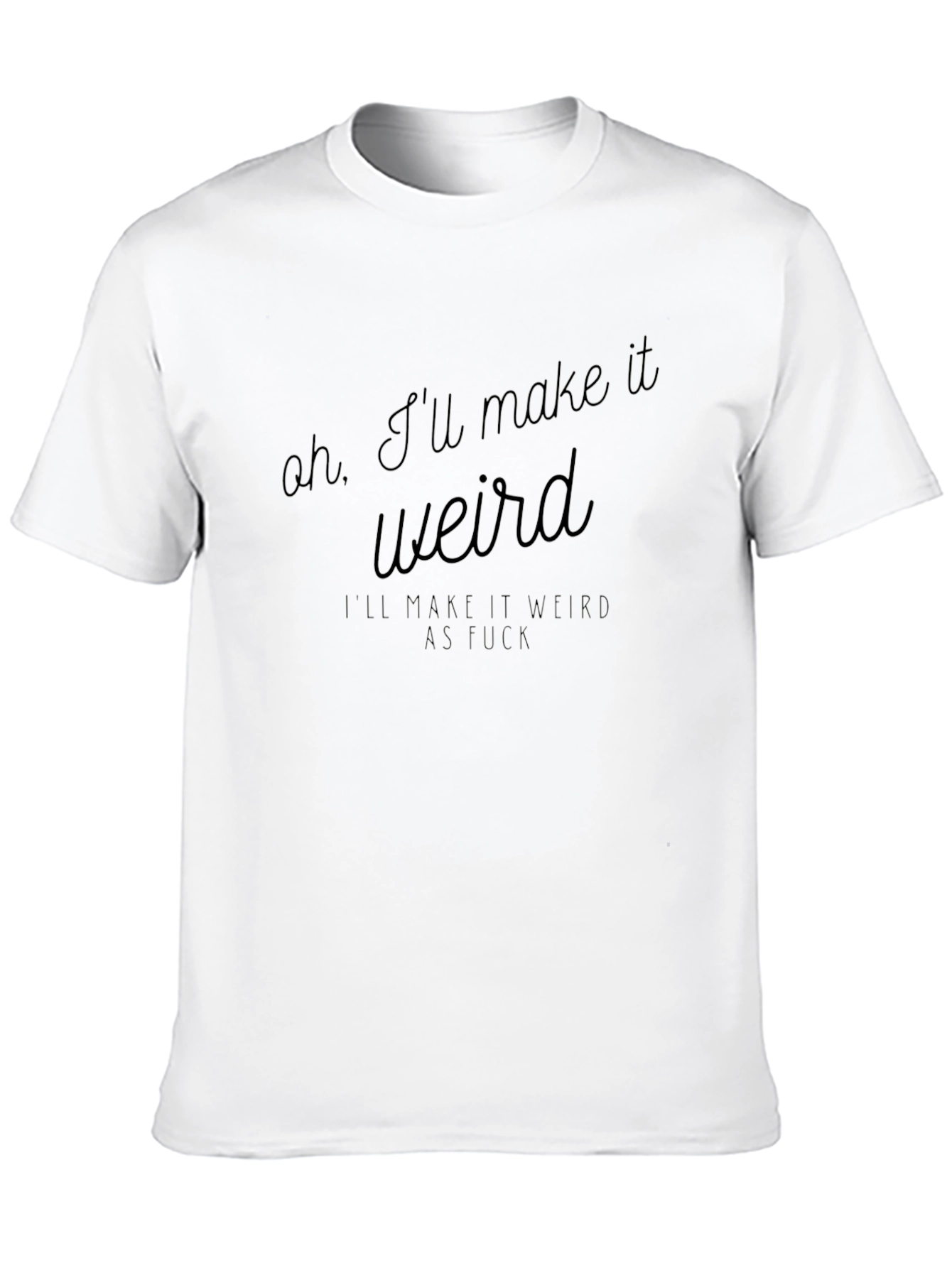Oh Ill Make It Weird Mens Black T-Shirt