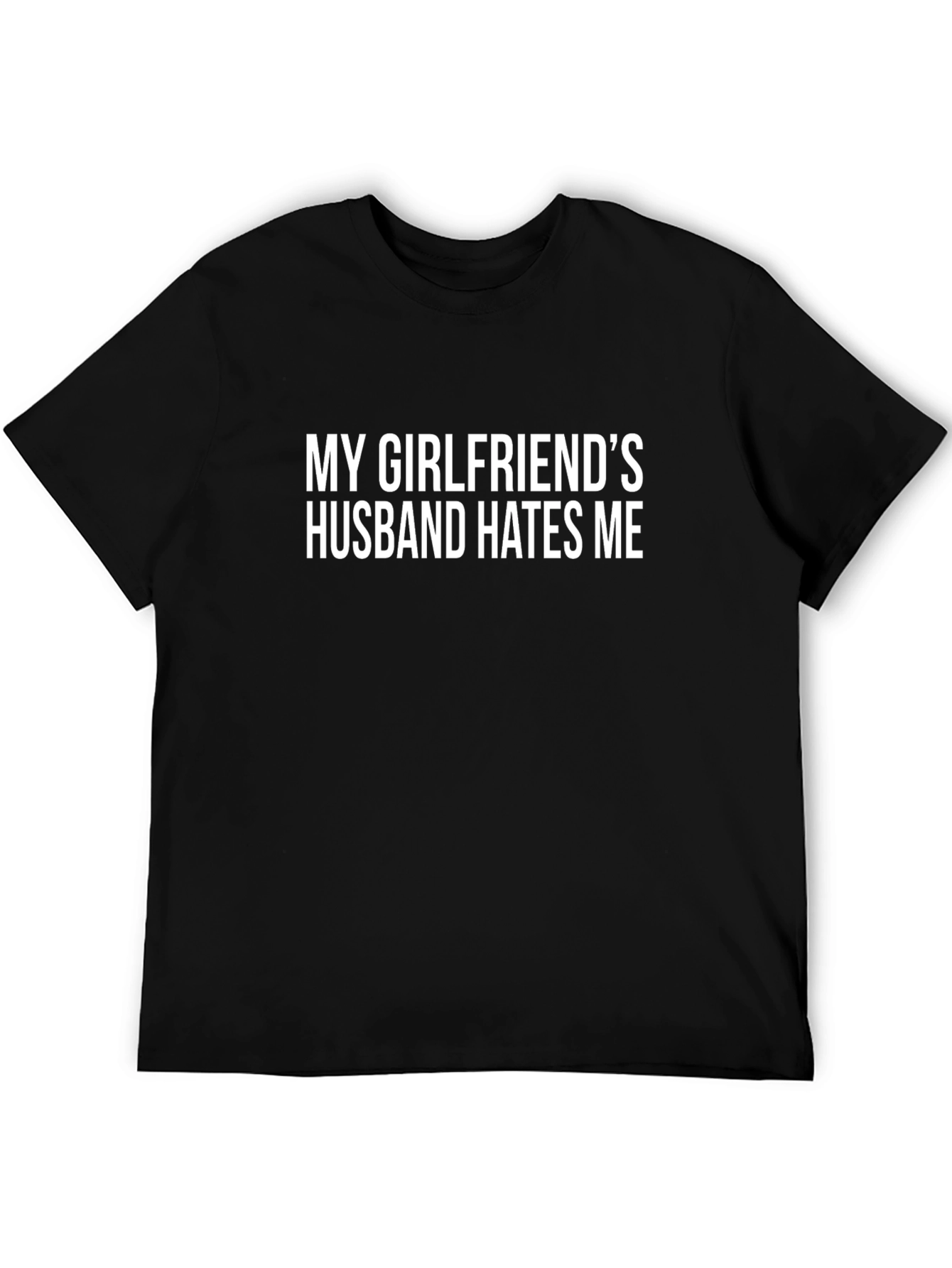 Funny T-Shirt: My Girlfriends Husband Hates Me