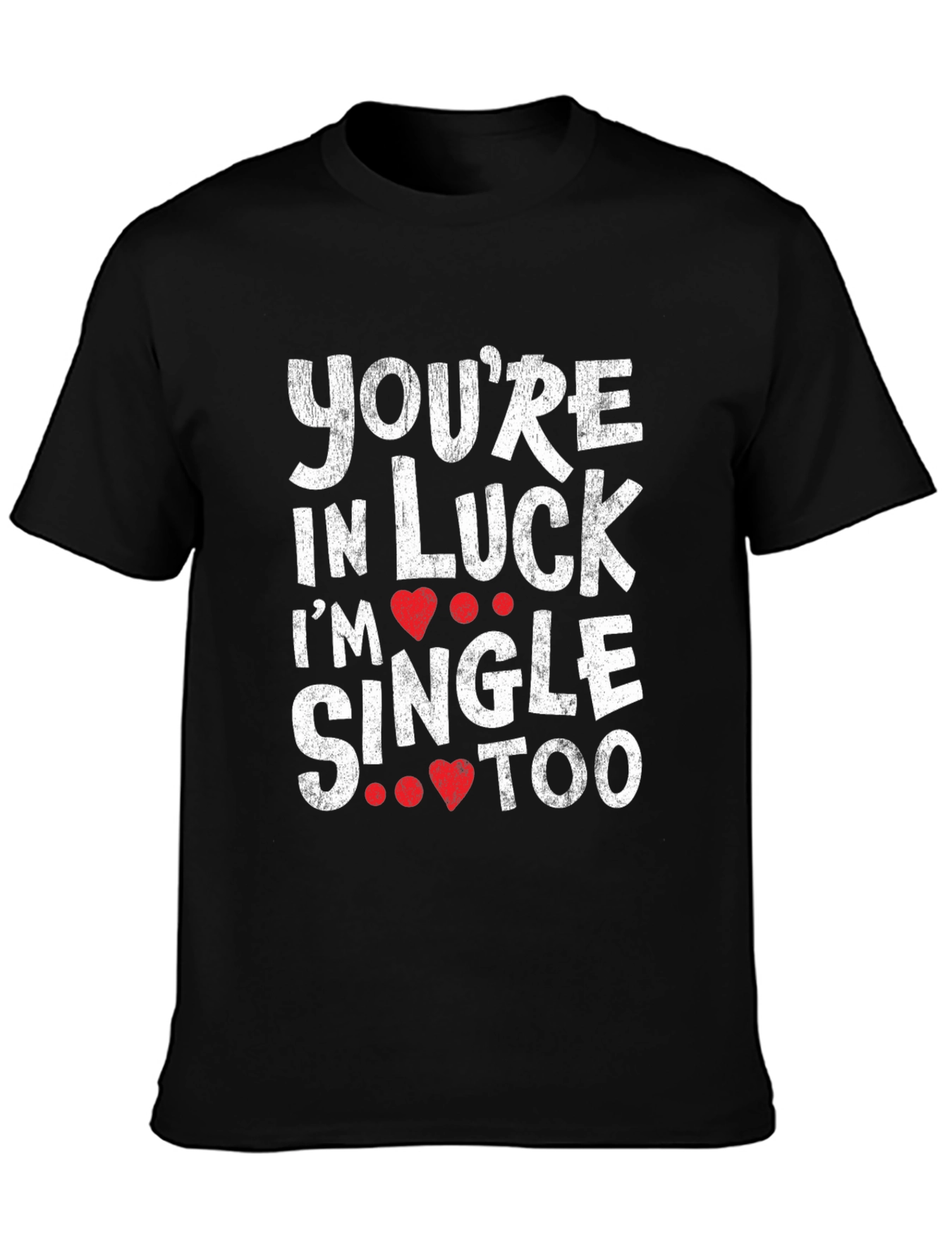 Youre in Luck Im Single Too Graphic Tee