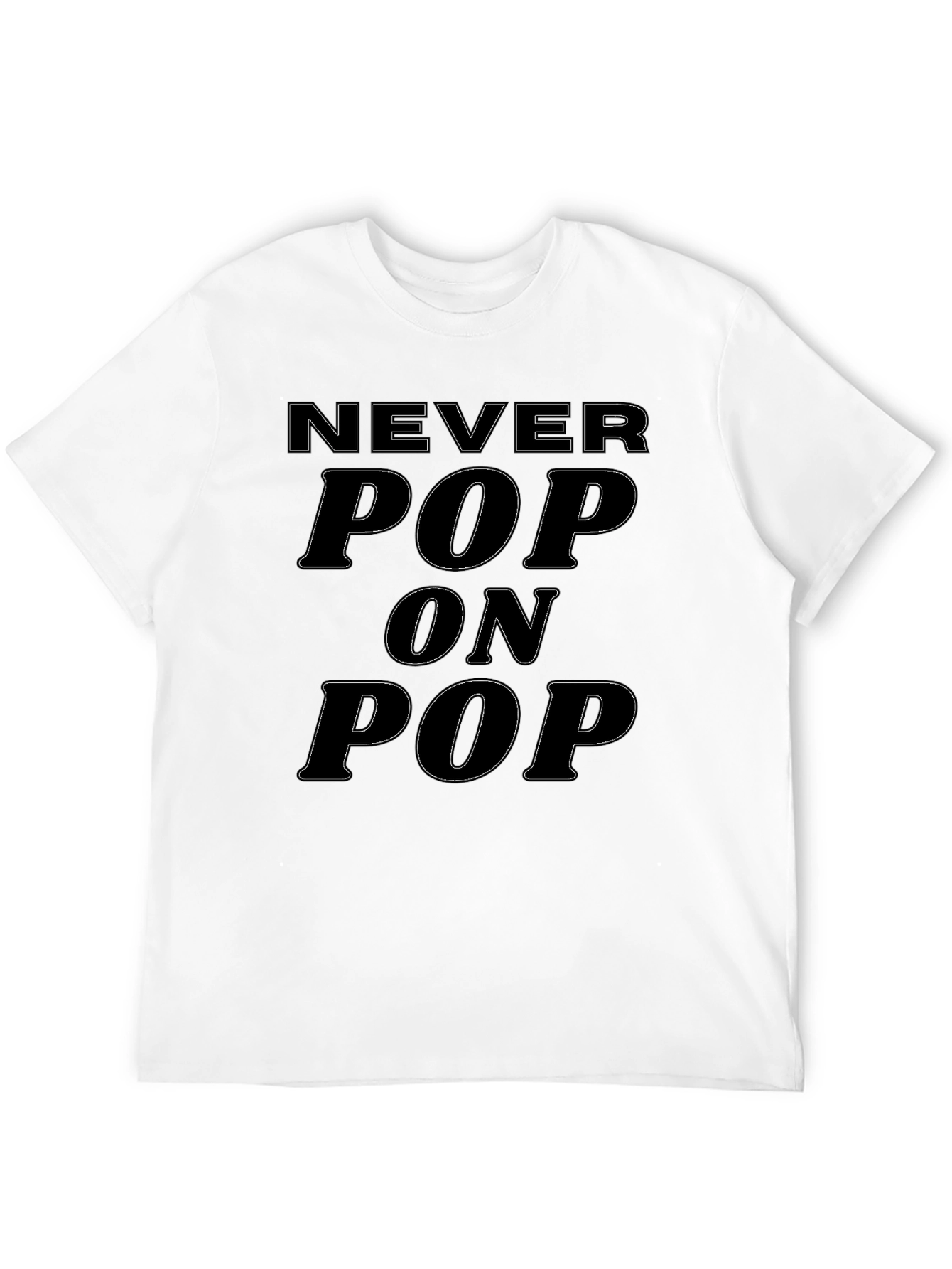 Never Pop On Pop Funny Graphic Tee