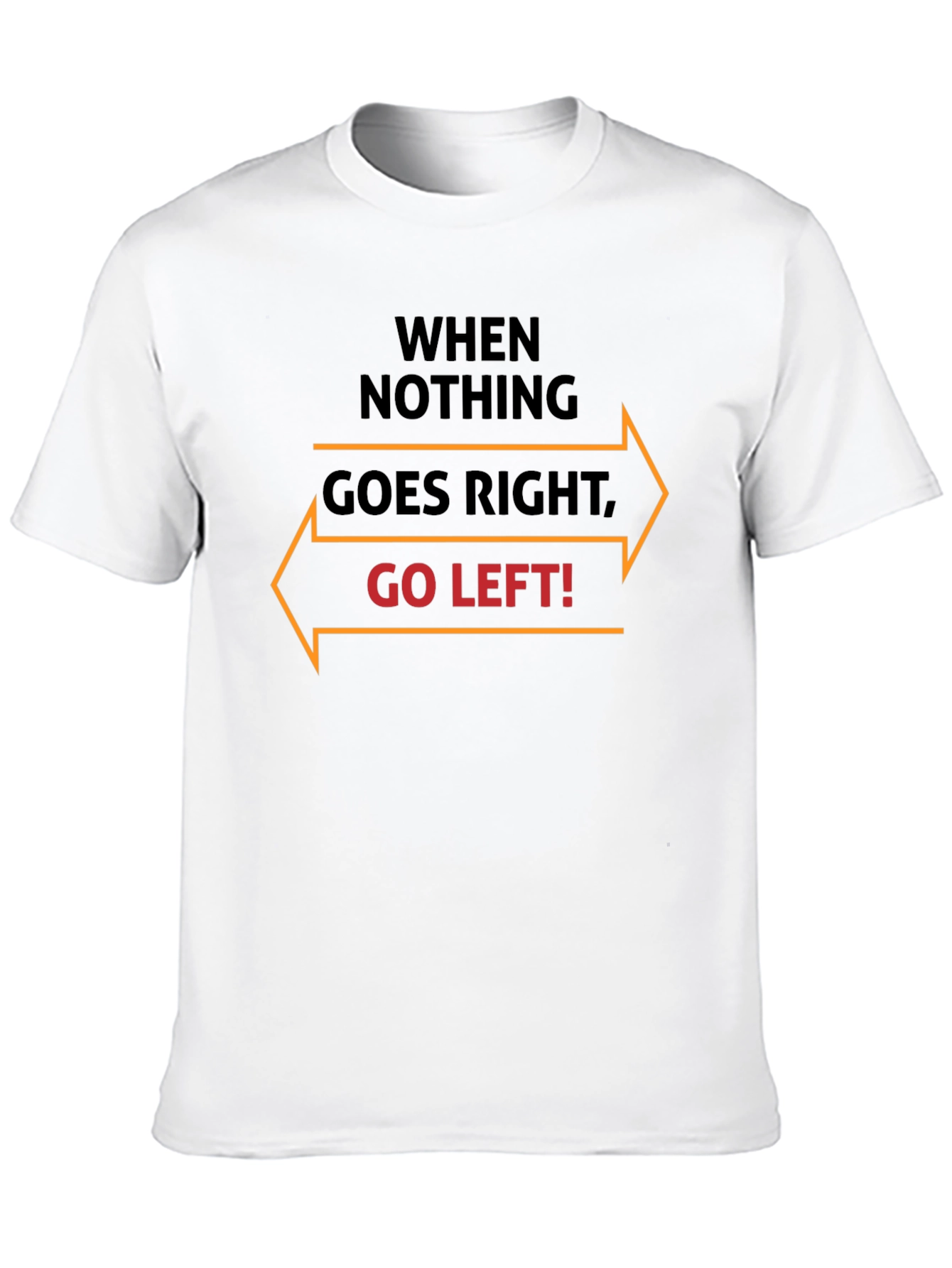 When Nothing Goes Right Go Left T-Shirt