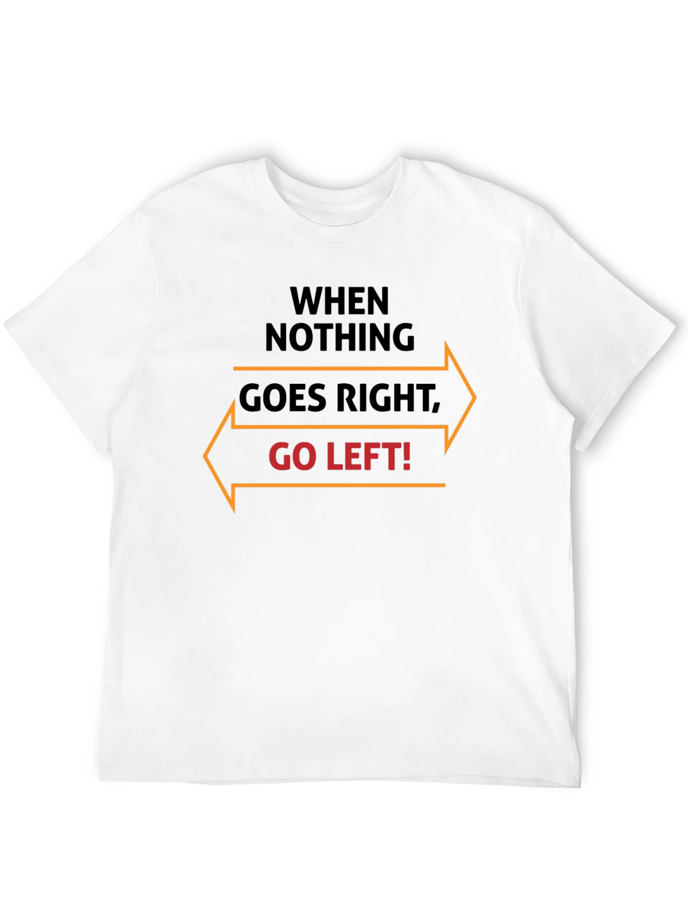 When Nothing Goes Right Go Left T-Shirt