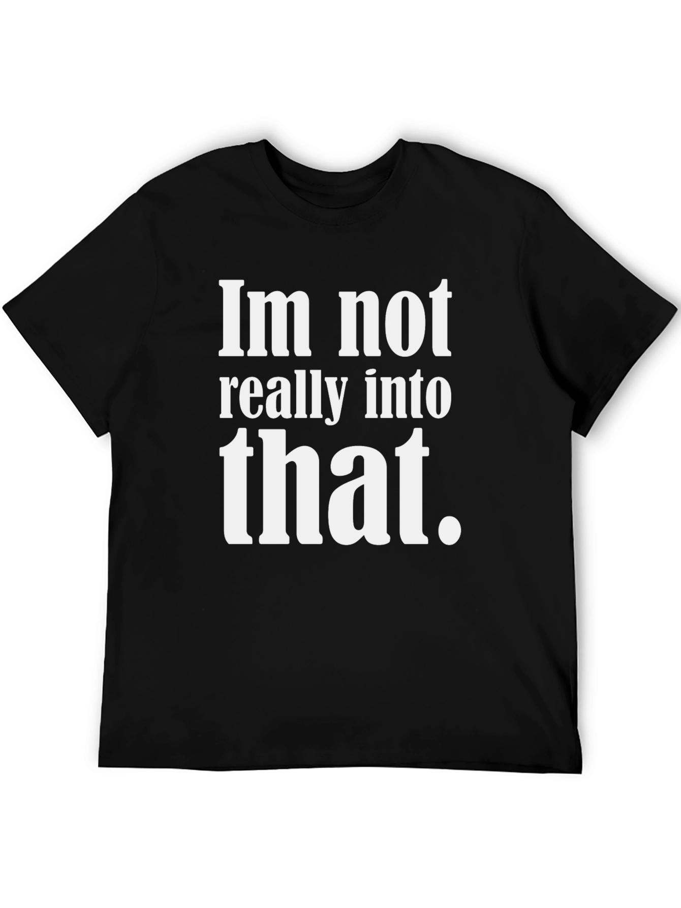 Funny Sarcastic Tee - Im not really into that.