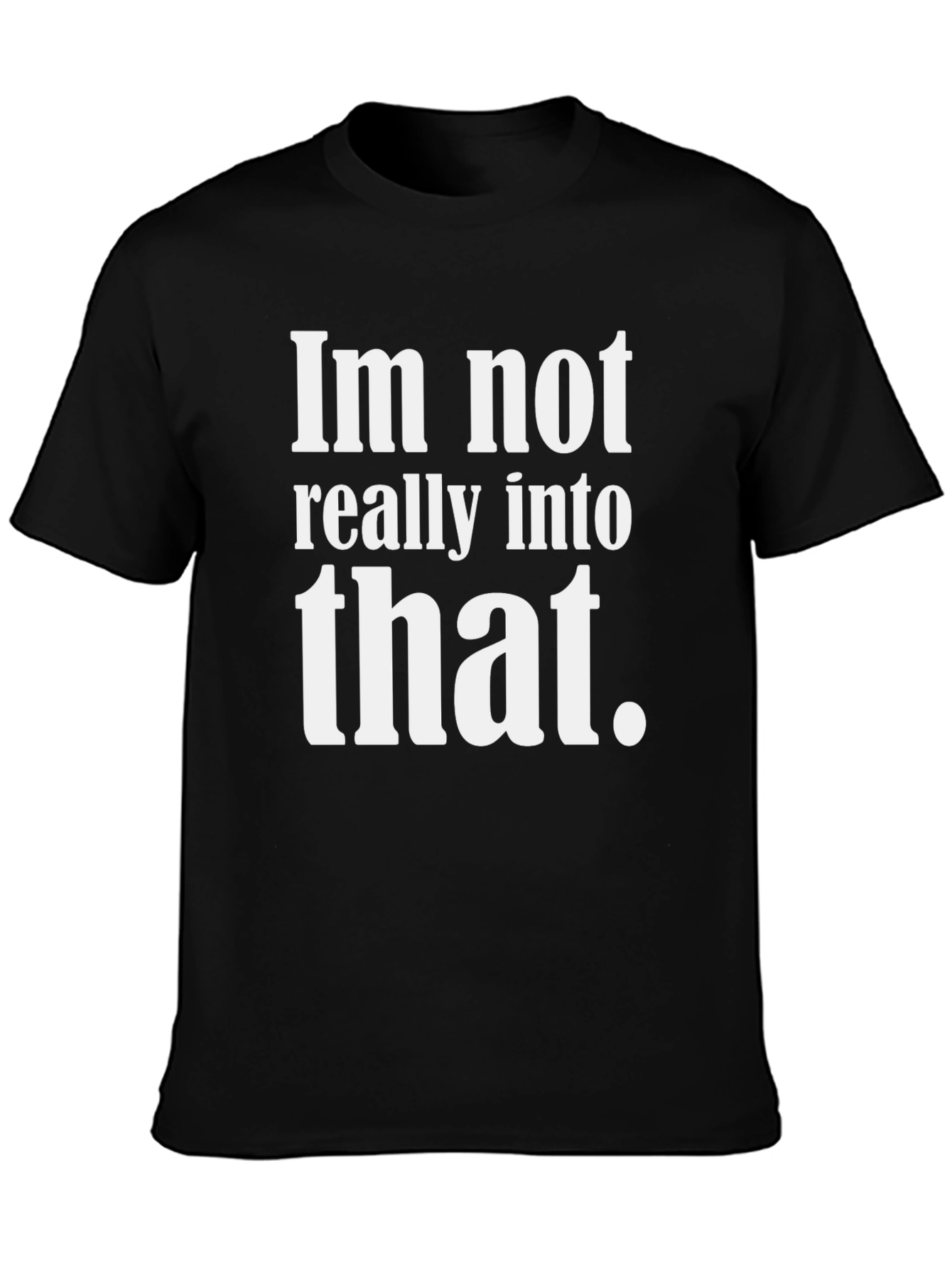 Funny Sarcastic Tee - Im not really into that.