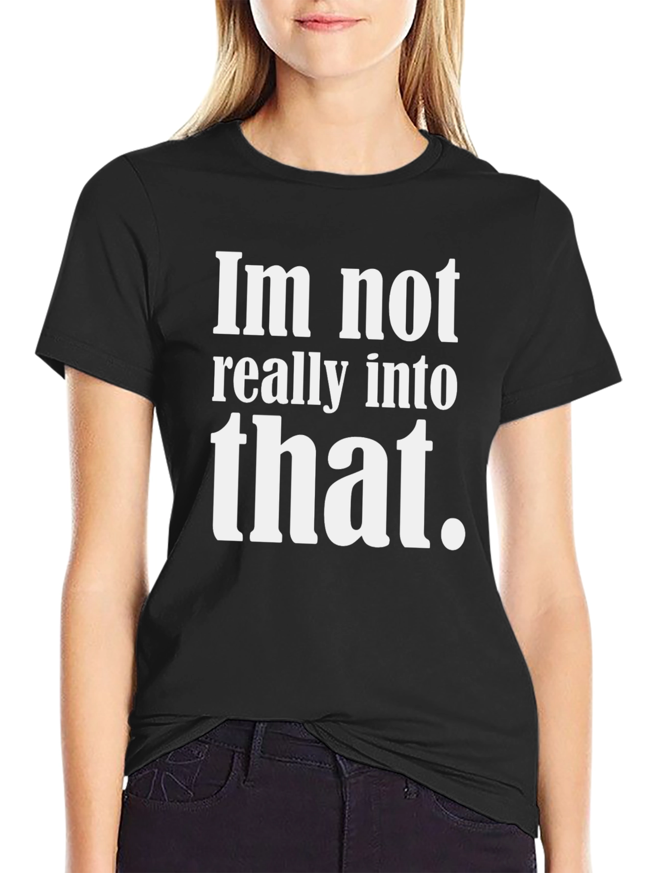 Funny Sarcastic Tee - Im not really into that.