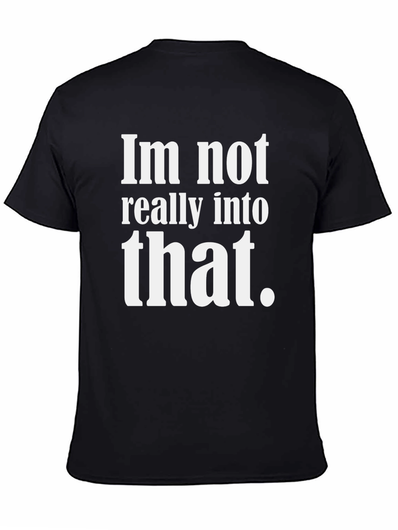 Funny Sarcastic Tee - Im not really into that.