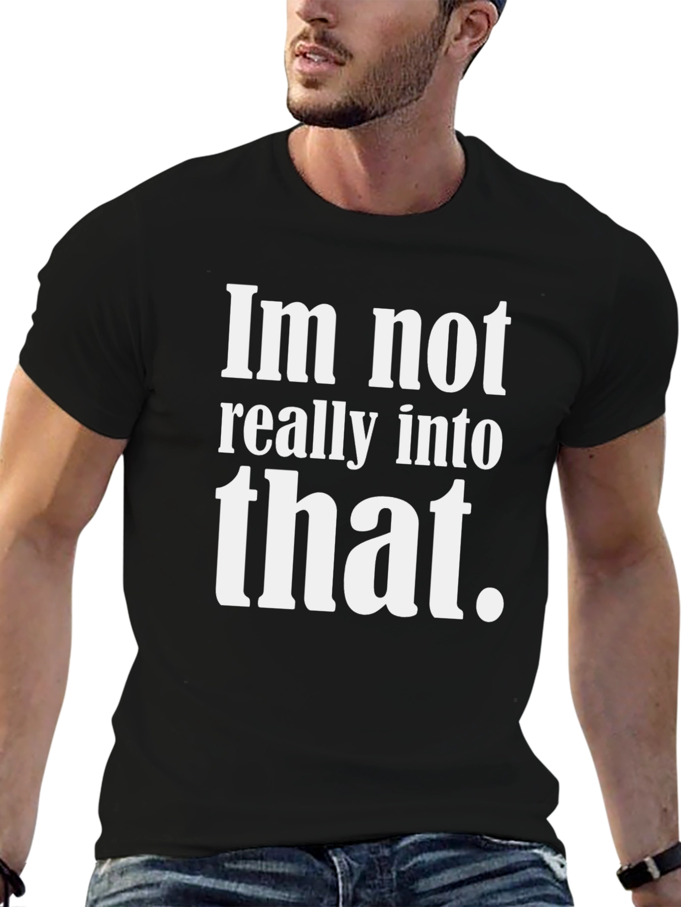Funny Sarcastic Tee - Im not really into that.