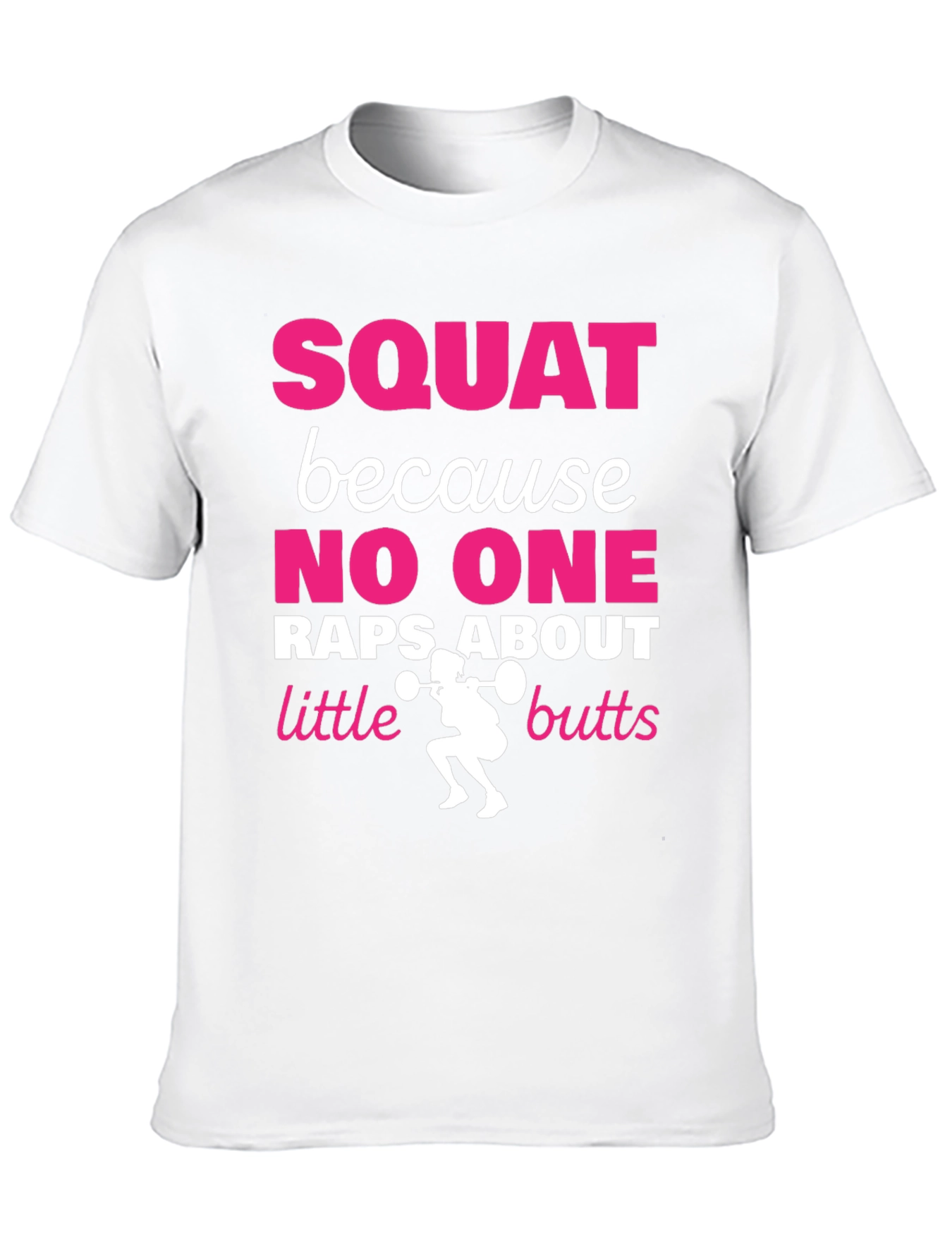 Squat Because No One Raps About Little Butts T-Shirt