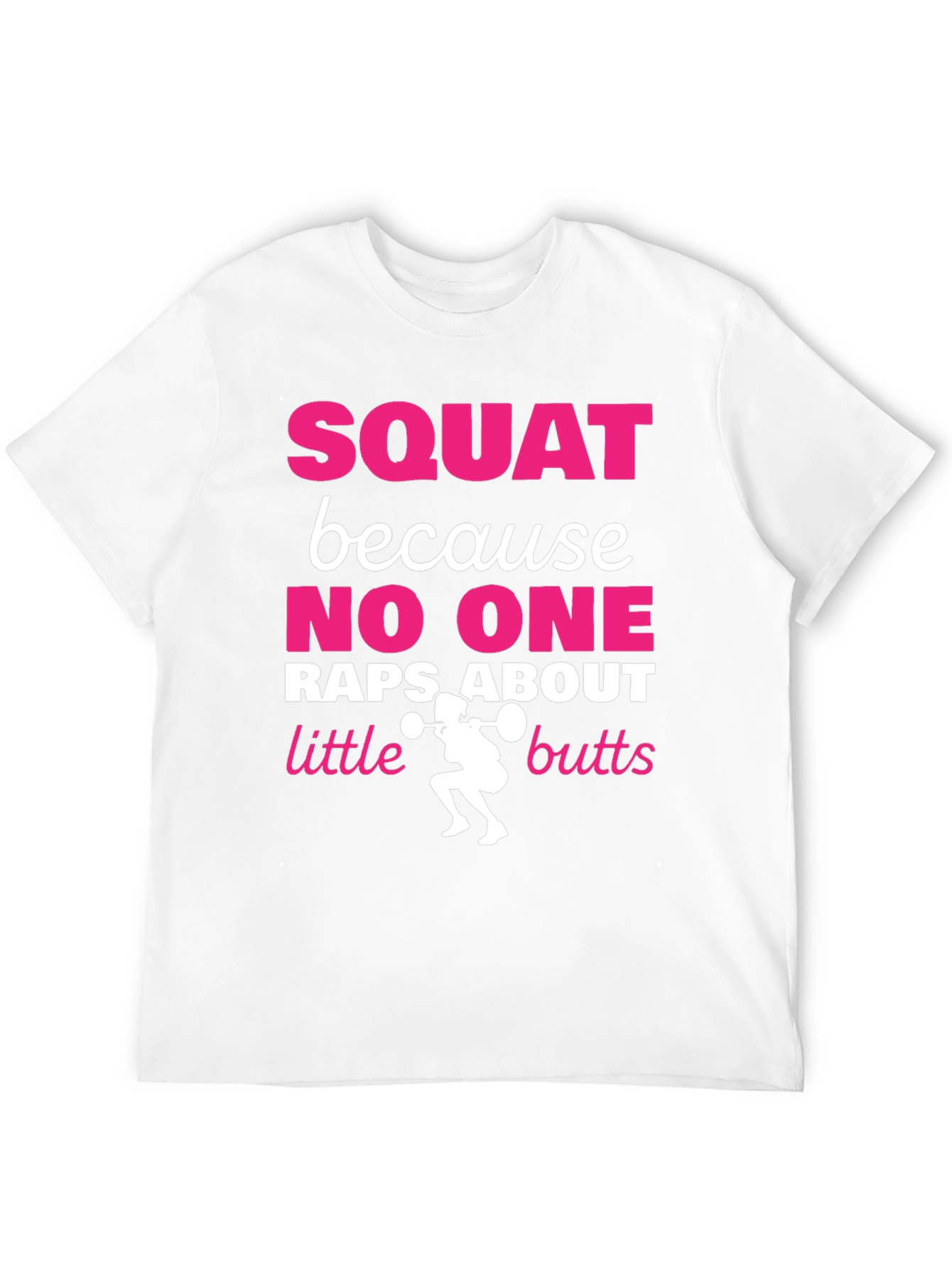 Squat Because No One Raps About Little Butts T-Shirt