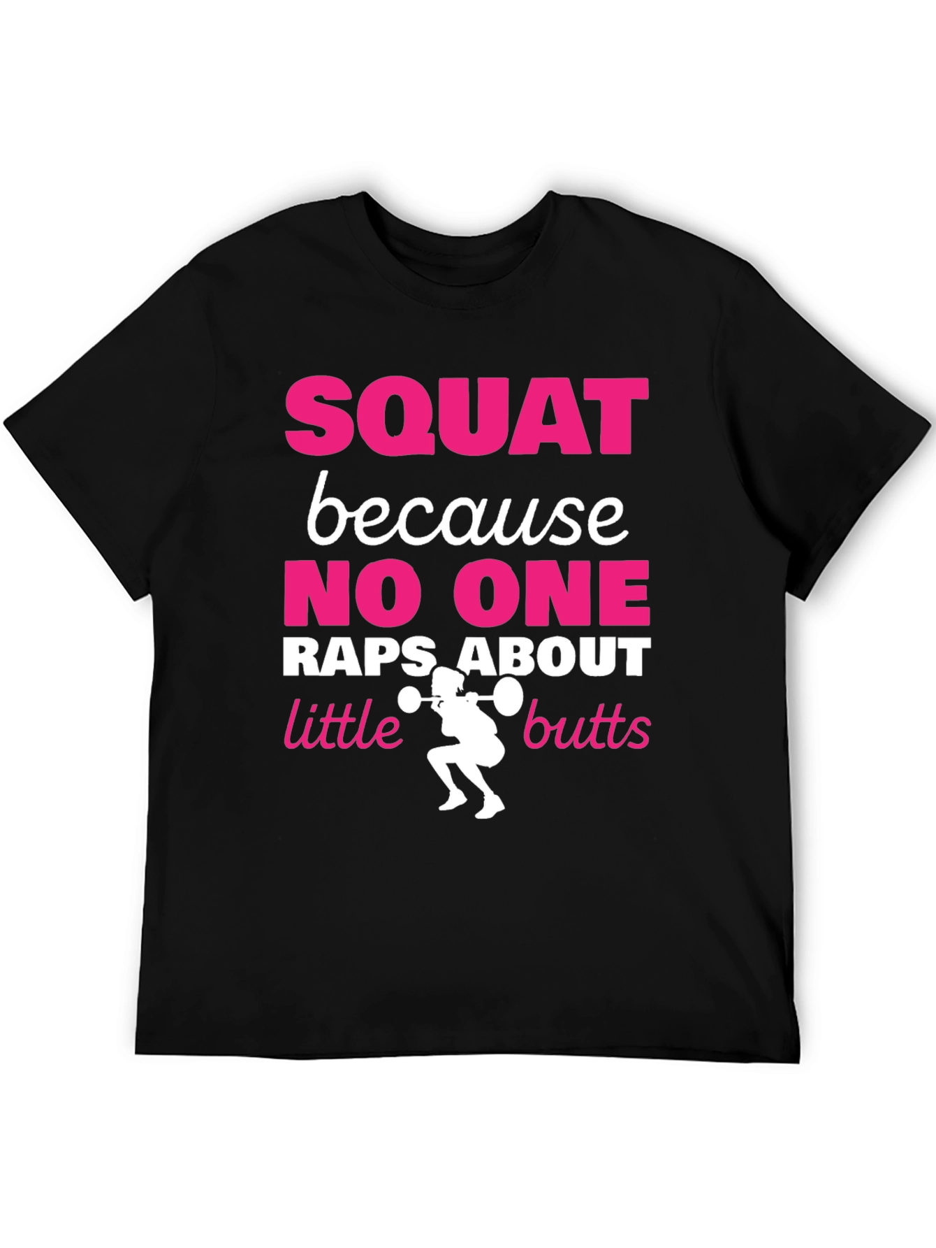 Squat Because No One Raps About Little Butts T-Shirt