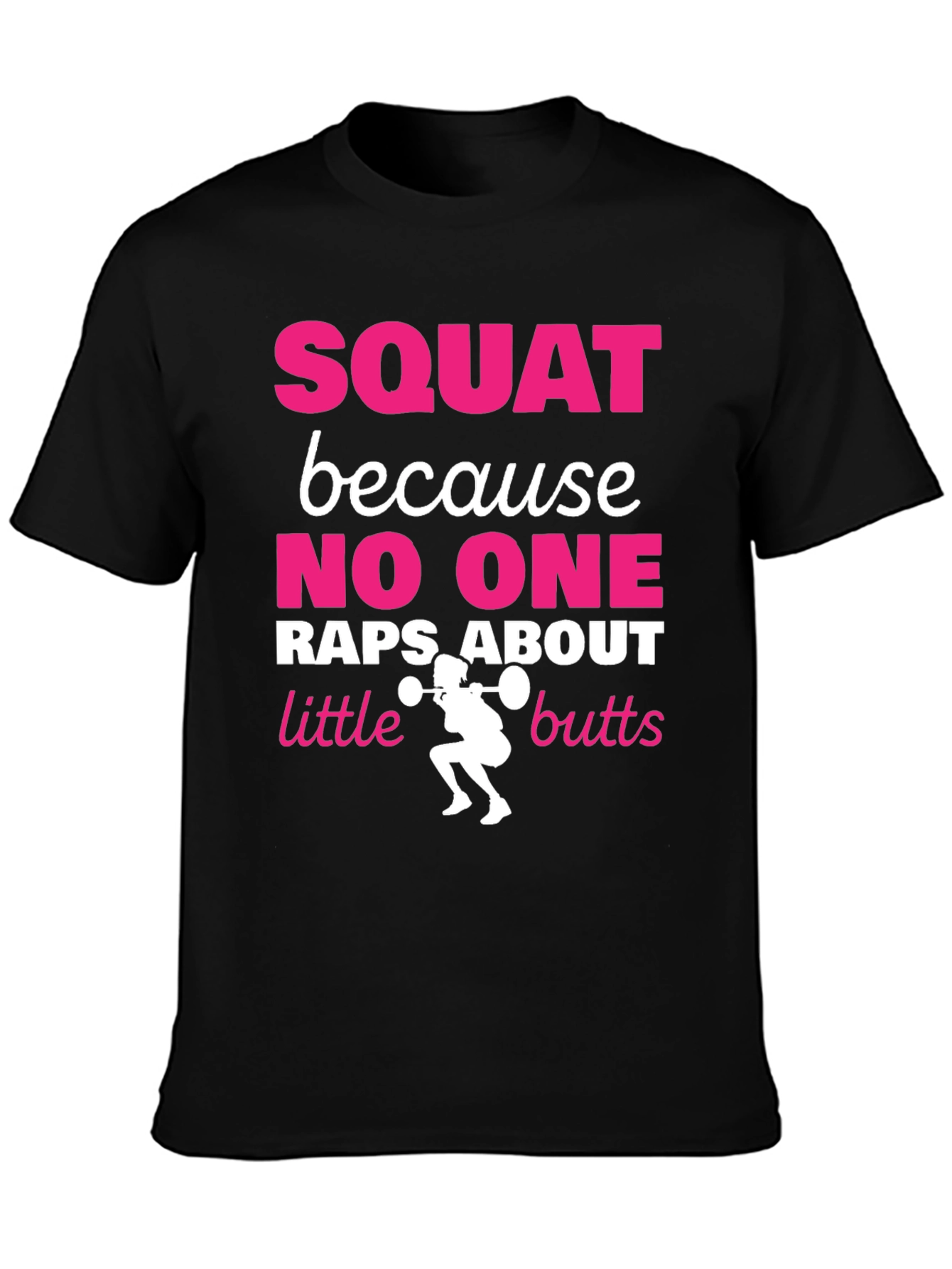 Squat Because No One Raps About Little Butts T-Shirt