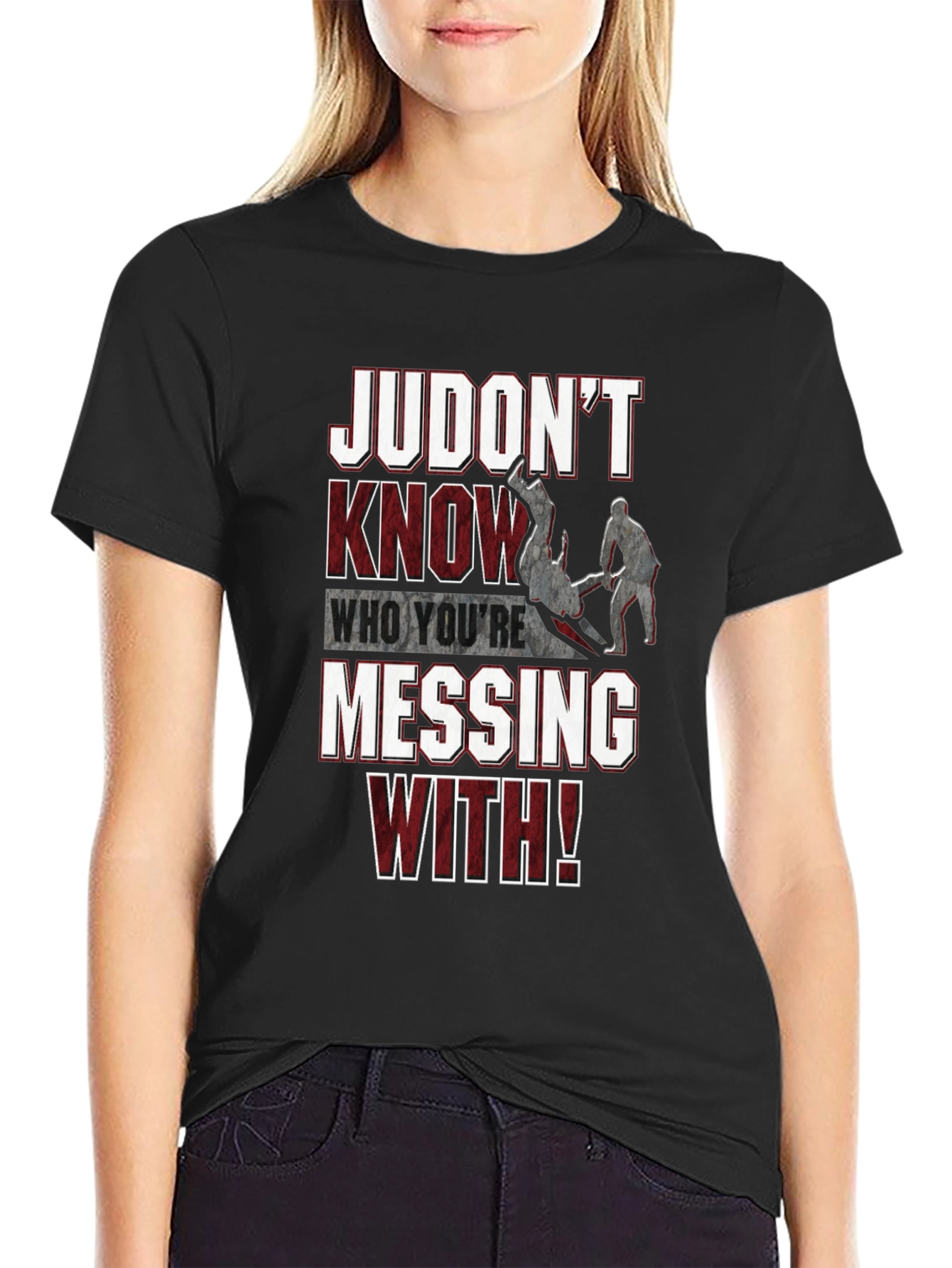 Judo T-Shirt: Judont Know Who Youre Messing With!