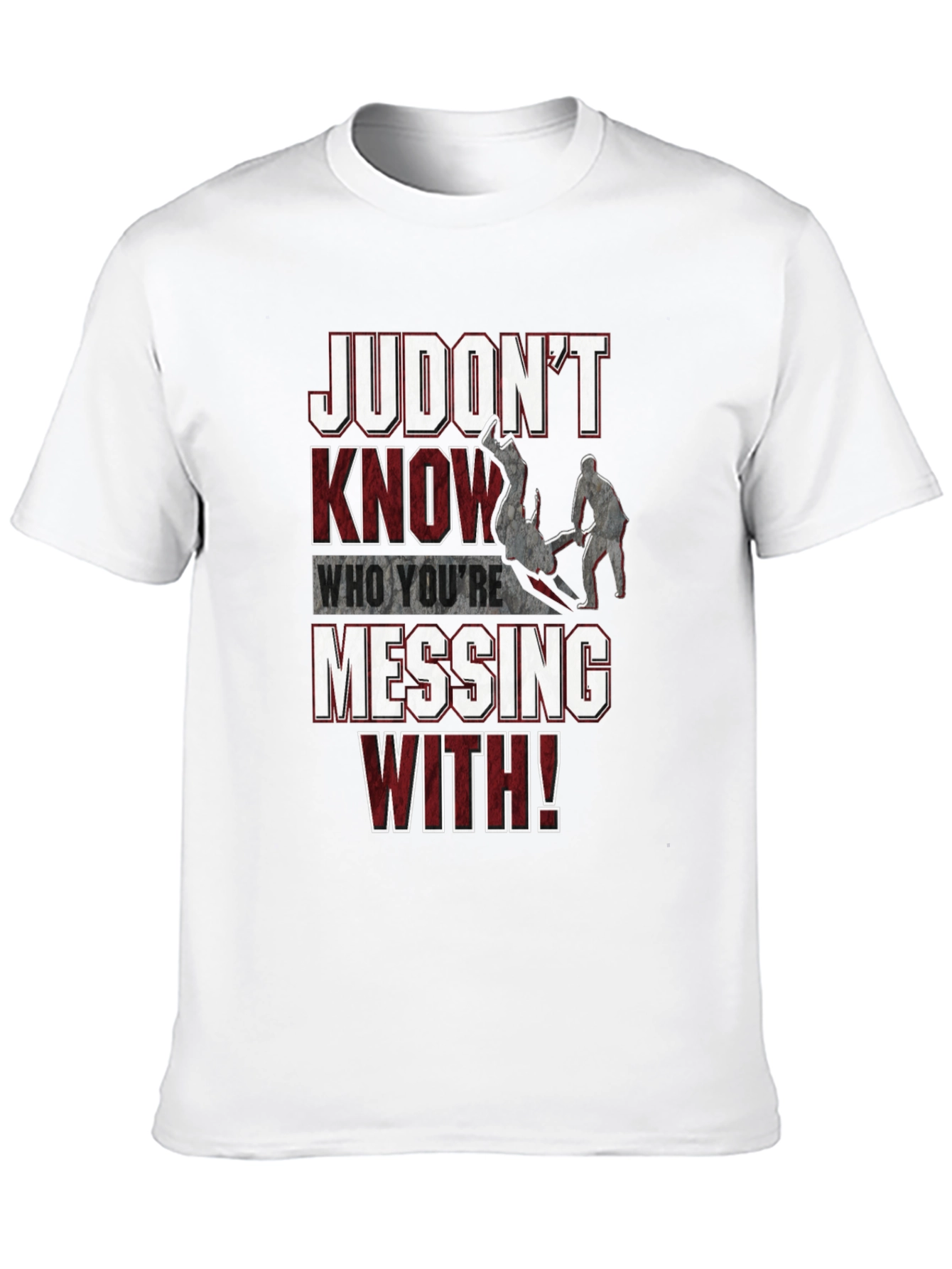Judo T-Shirt: Judont Know Who Youre Messing With!