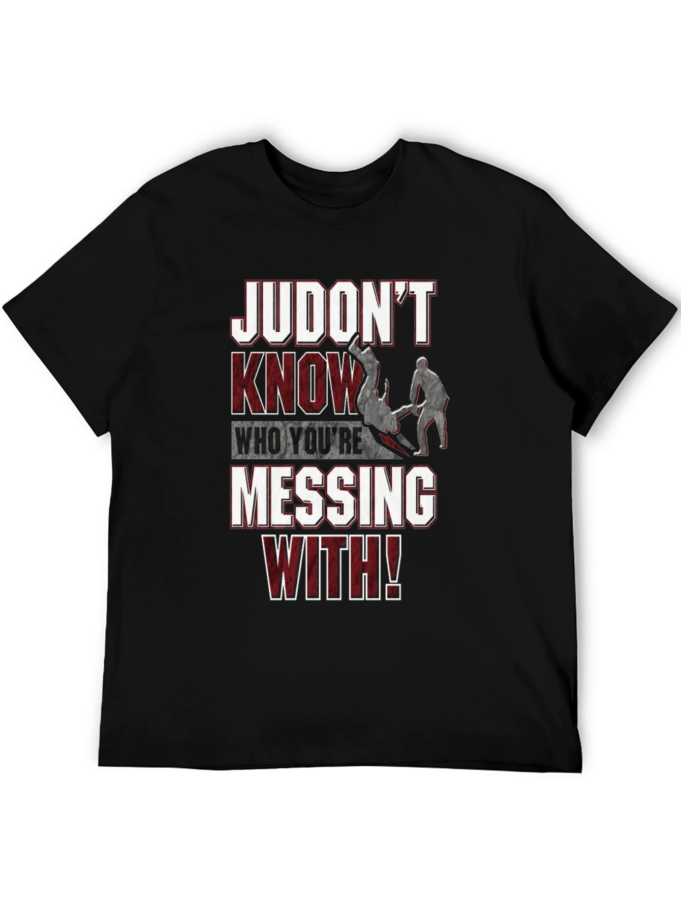 Judo T-Shirt: Judont Know Who Youre Messing With!