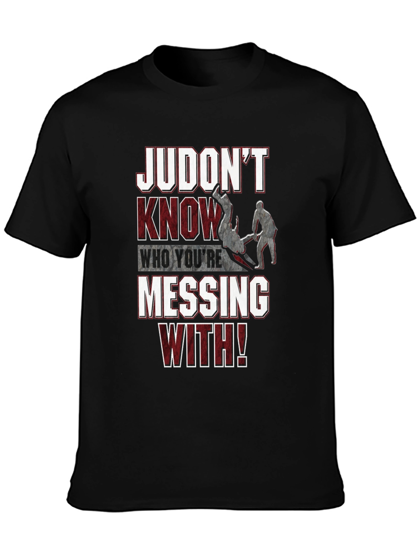 Judo T-Shirt: Judont Know Who Youre Messing With!