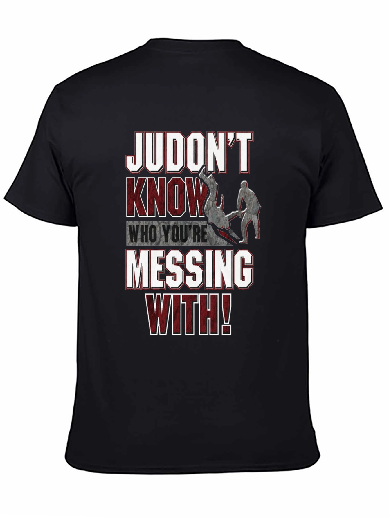 Judo T-Shirt: Judont Know Who Youre Messing With!