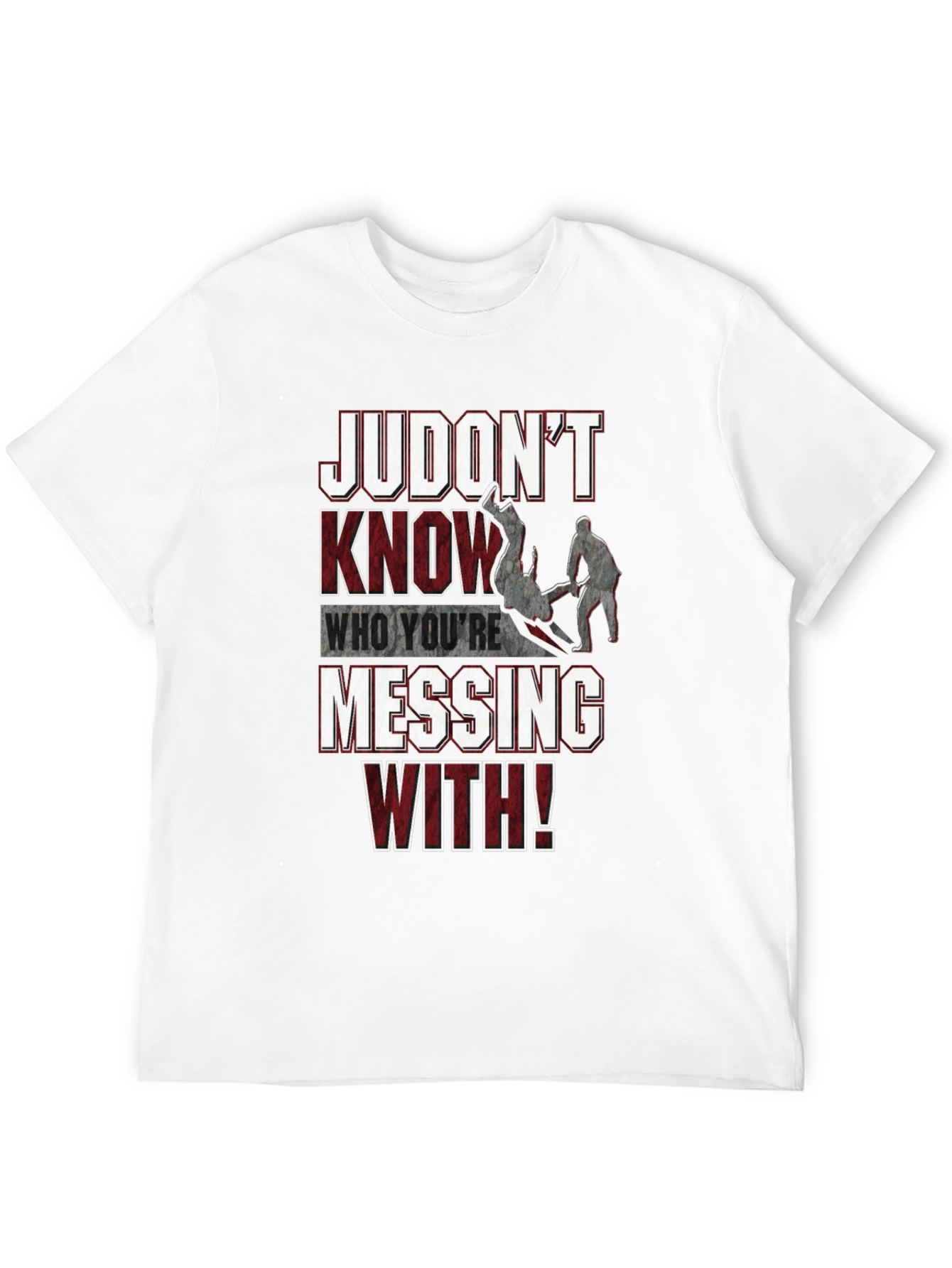 Judo T-Shirt: Judont Know Who Youre Messing With!