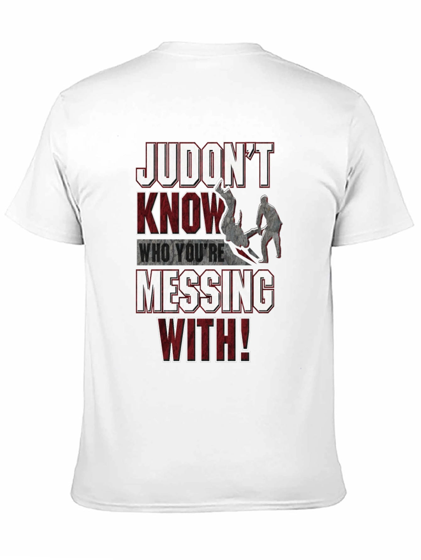 Judo T-Shirt: Judont Know Who Youre Messing With!