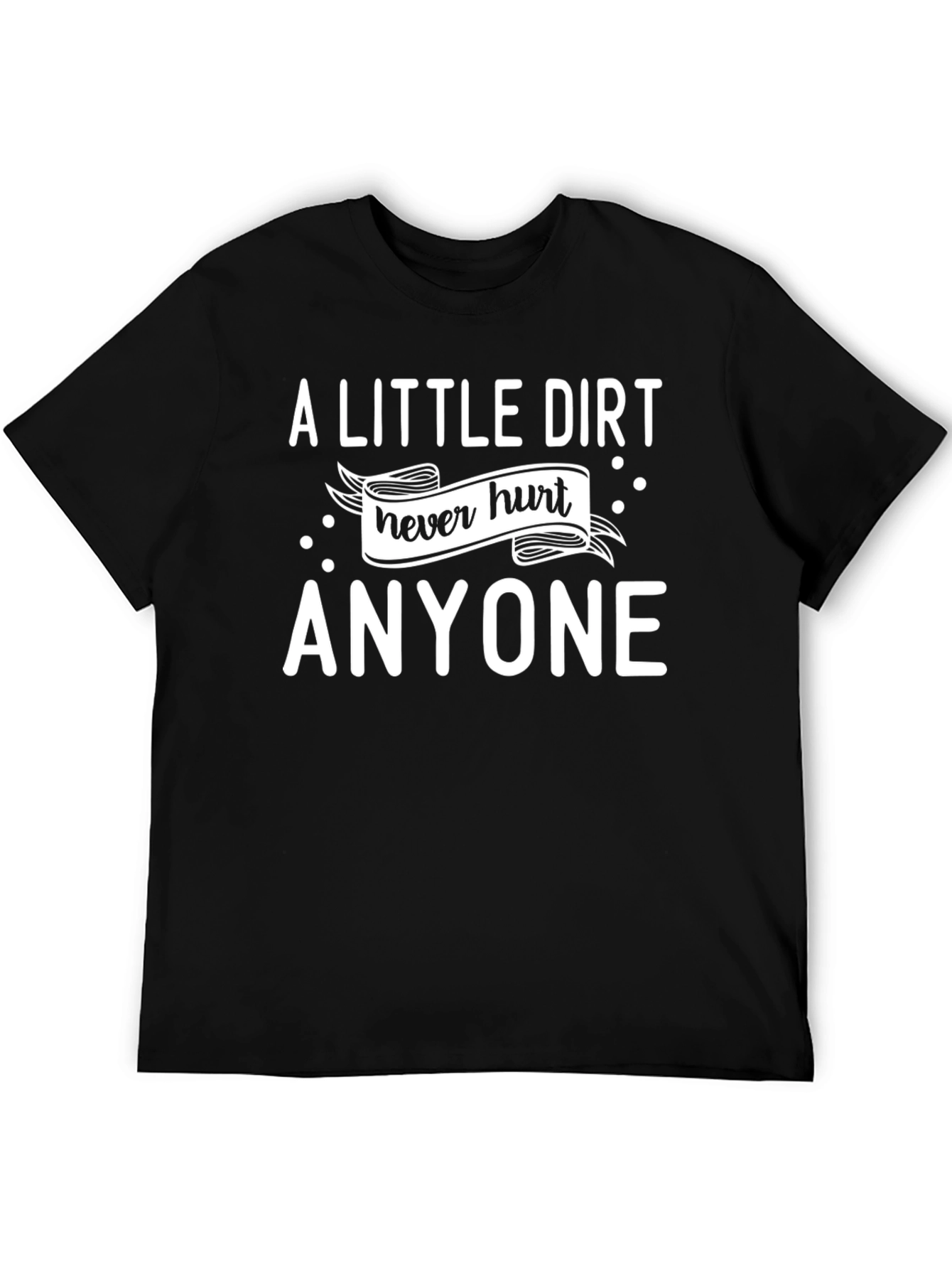 A Little Dirt Never Hurt Anyone T-Shirt