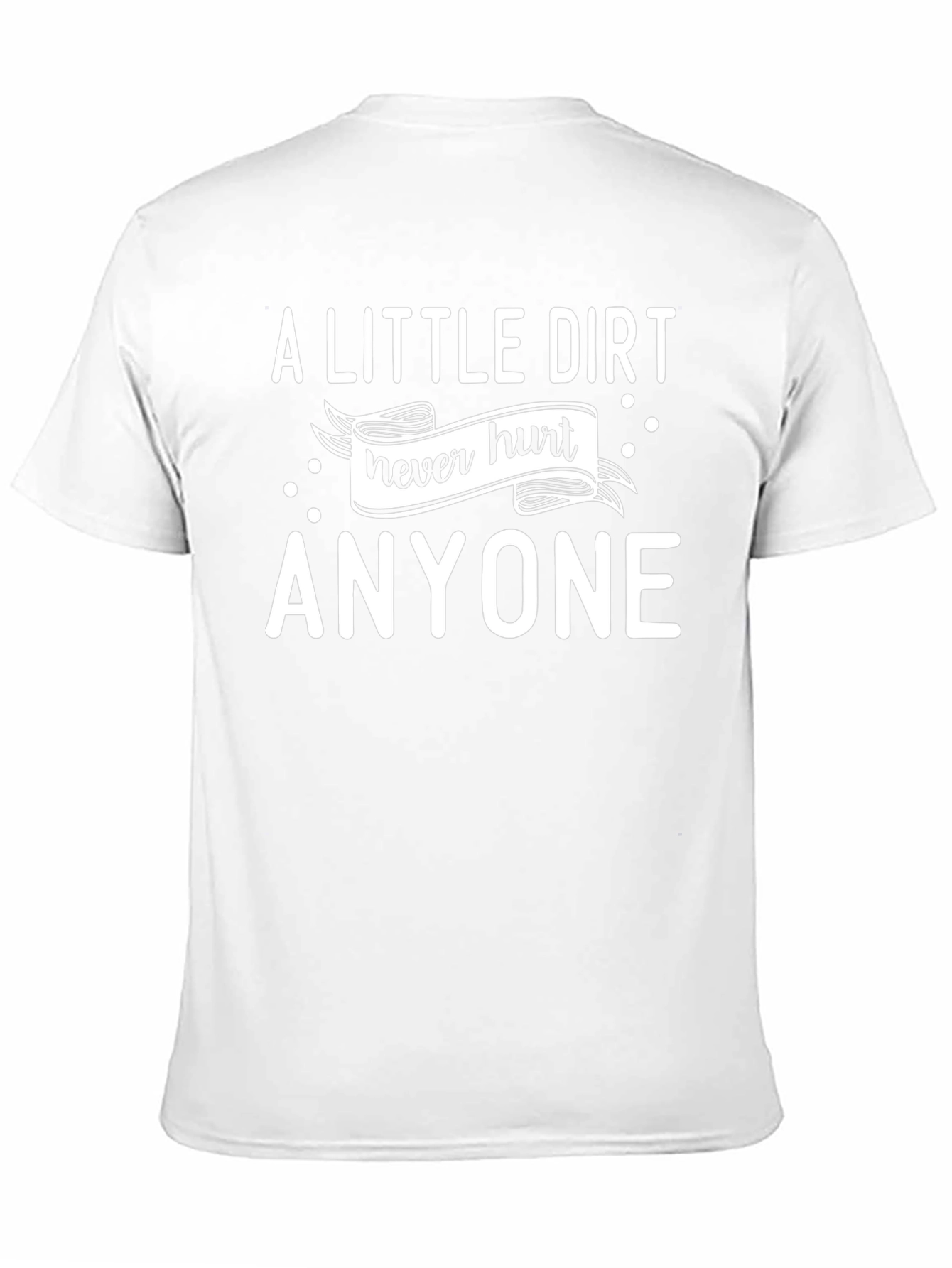 A Little Dirt Never Hurt Anyone T-Shirt