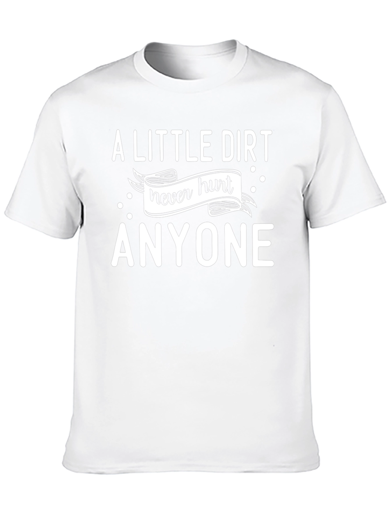 A Little Dirt Never Hurt Anyone T-Shirt