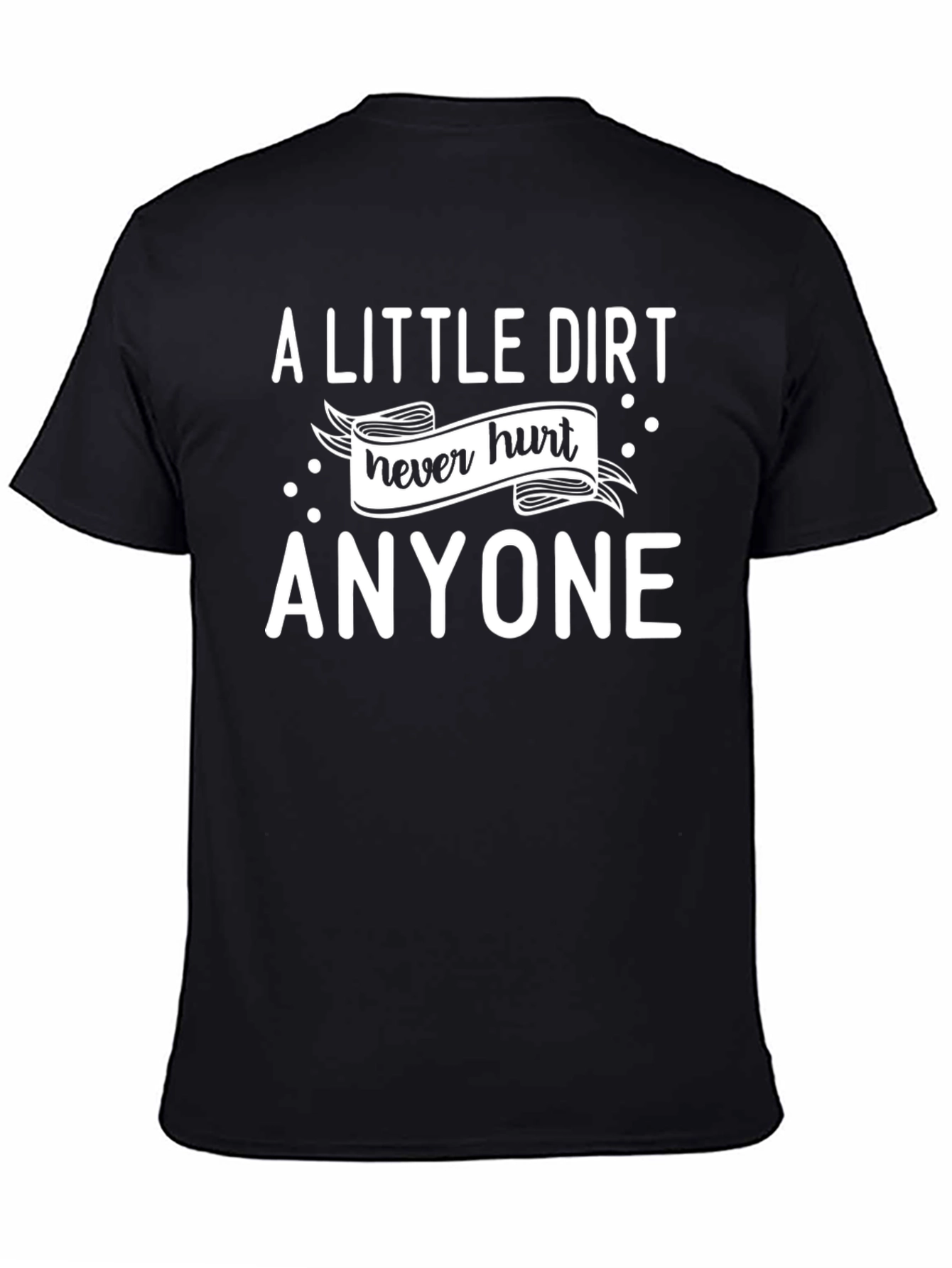 A Little Dirt Never Hurt Anyone T-Shirt