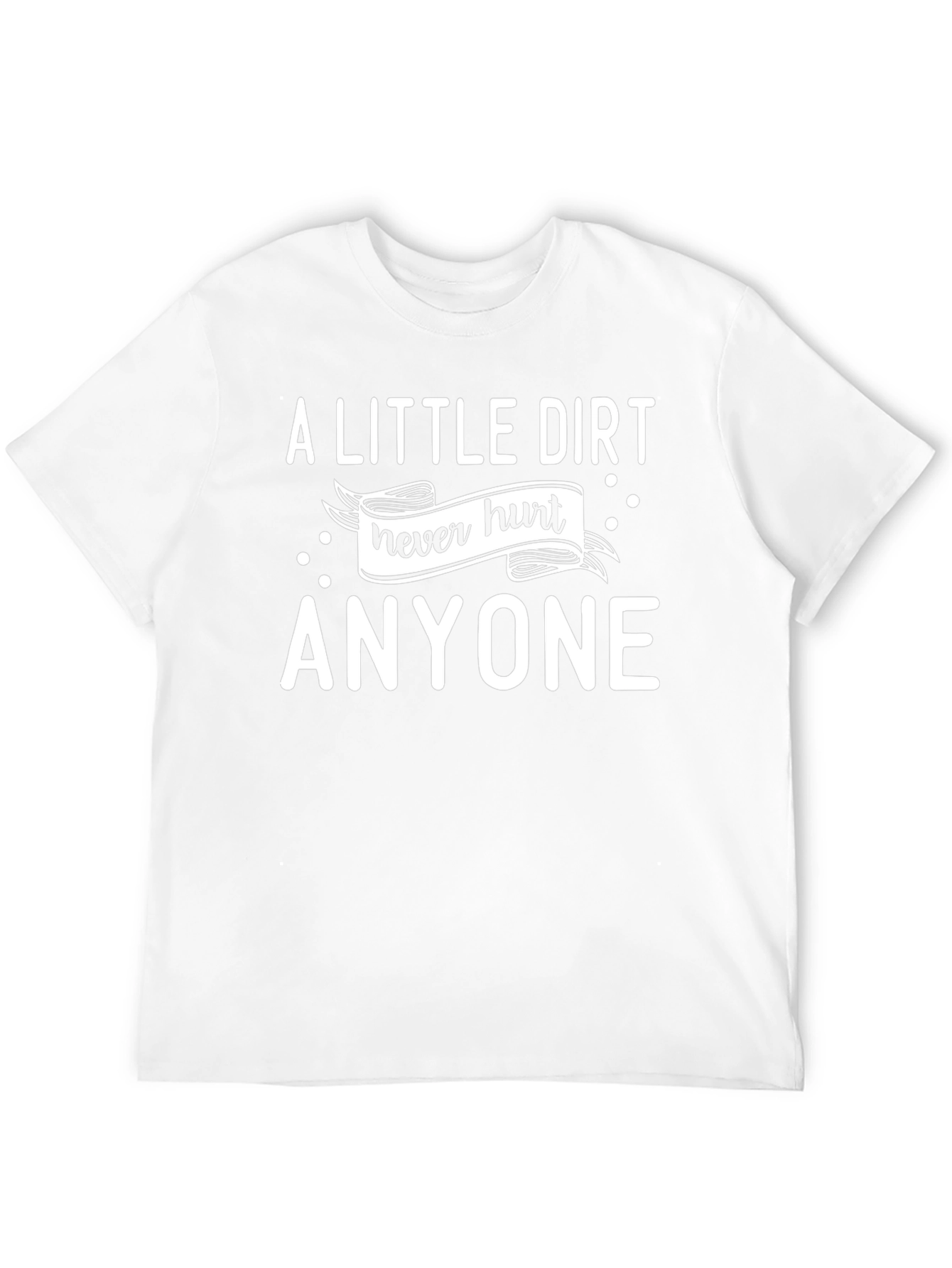 A Little Dirt Never Hurt Anyone T-Shirt