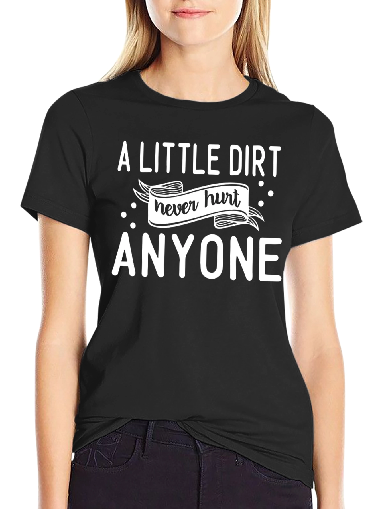A Little Dirt Never Hurt Anyone T-Shirt
