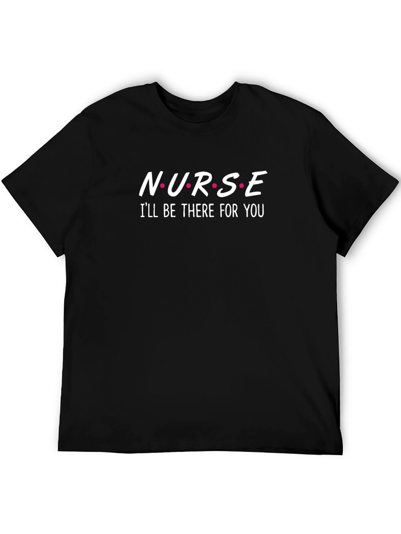 Nurse Ill Be There For You Black T-Shirt