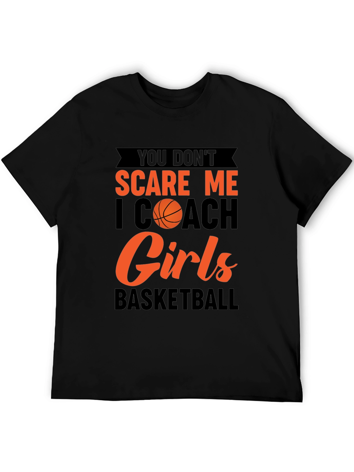 You Dont Scare Me I Coach Girls Basketball T-Shirt