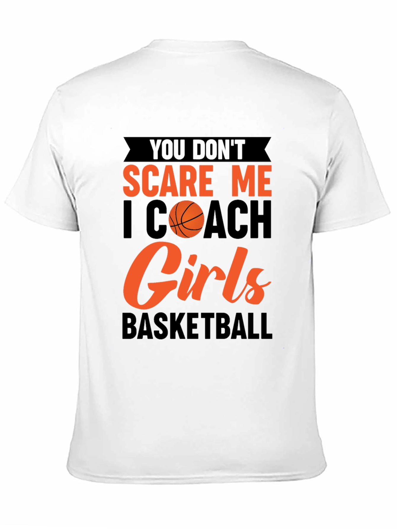 You Dont Scare Me I Coach Girls Basketball T-Shirt