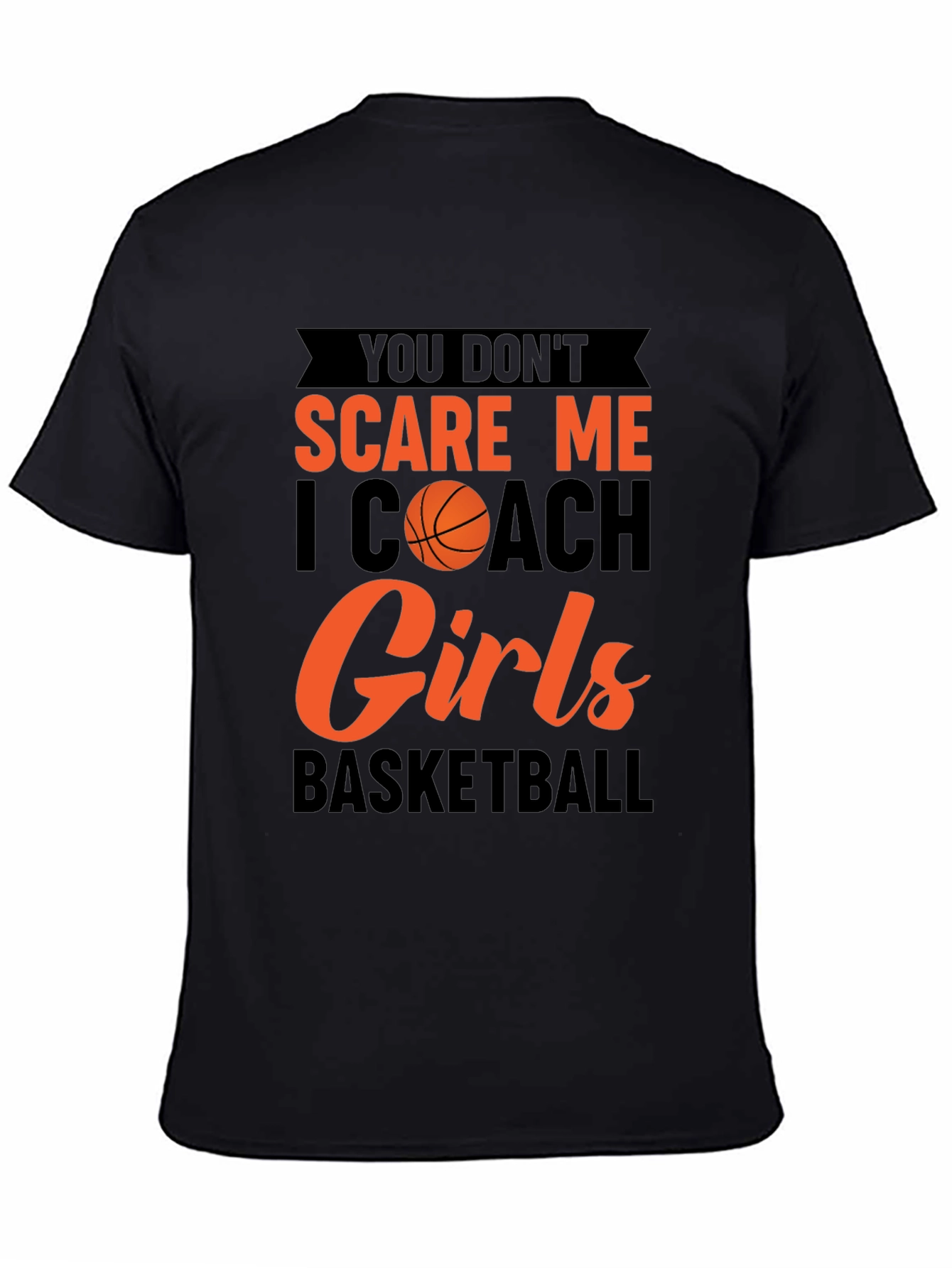 You Dont Scare Me I Coach Girls Basketball T-Shirt