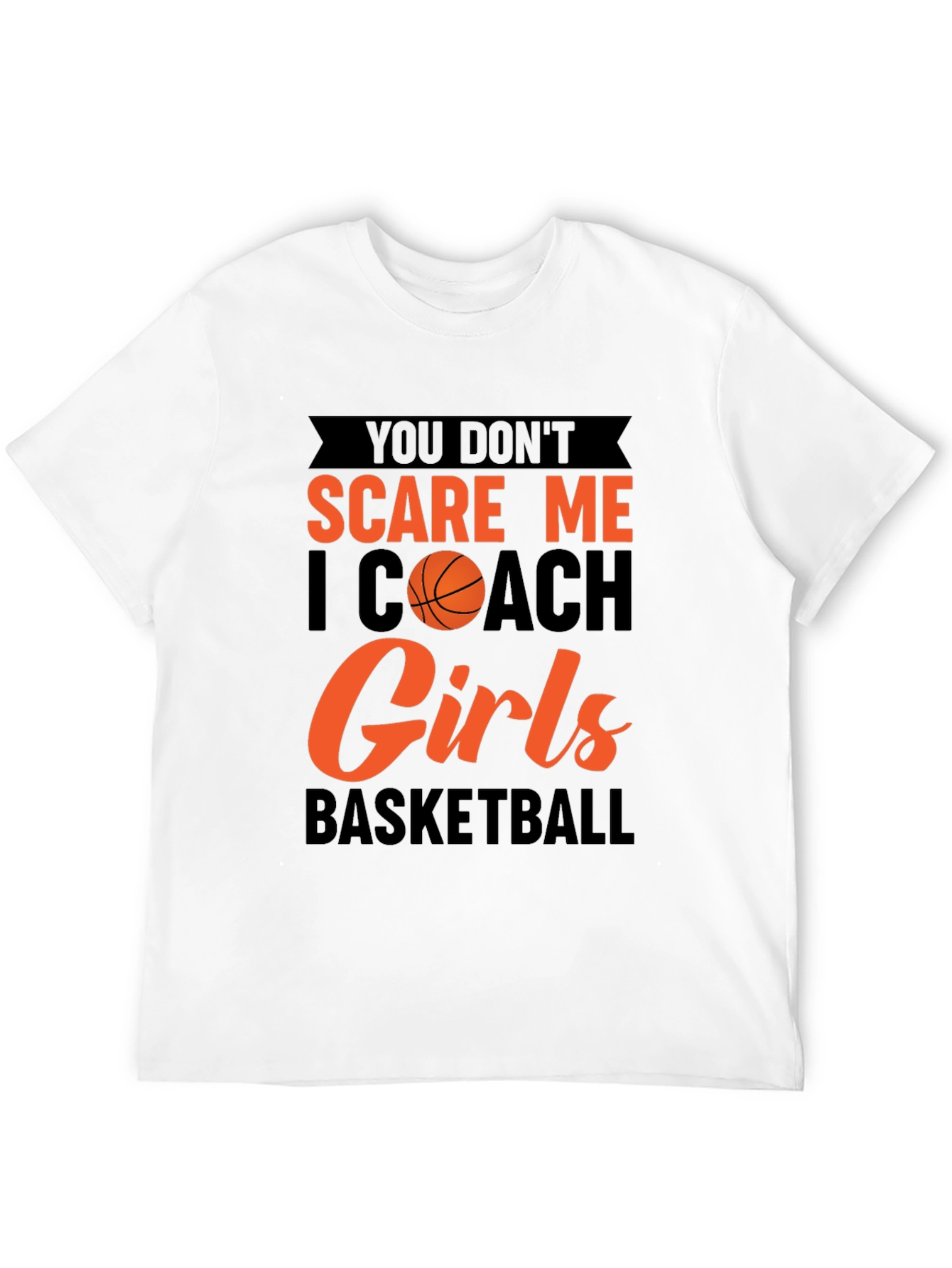 You Dont Scare Me I Coach Girls Basketball T-Shirt