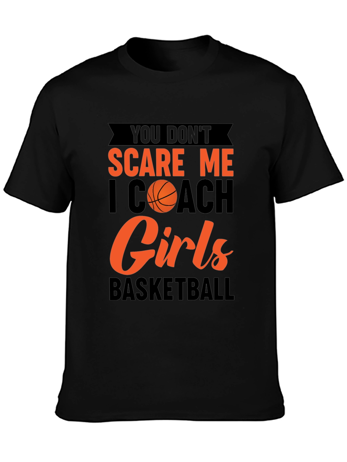 You Dont Scare Me I Coach Girls Basketball T-Shirt