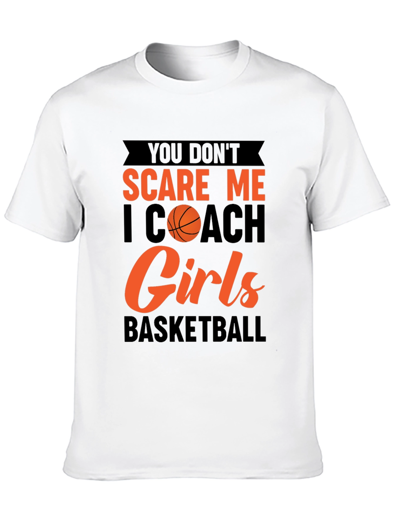 You Dont Scare Me I Coach Girls Basketball T-Shirt
